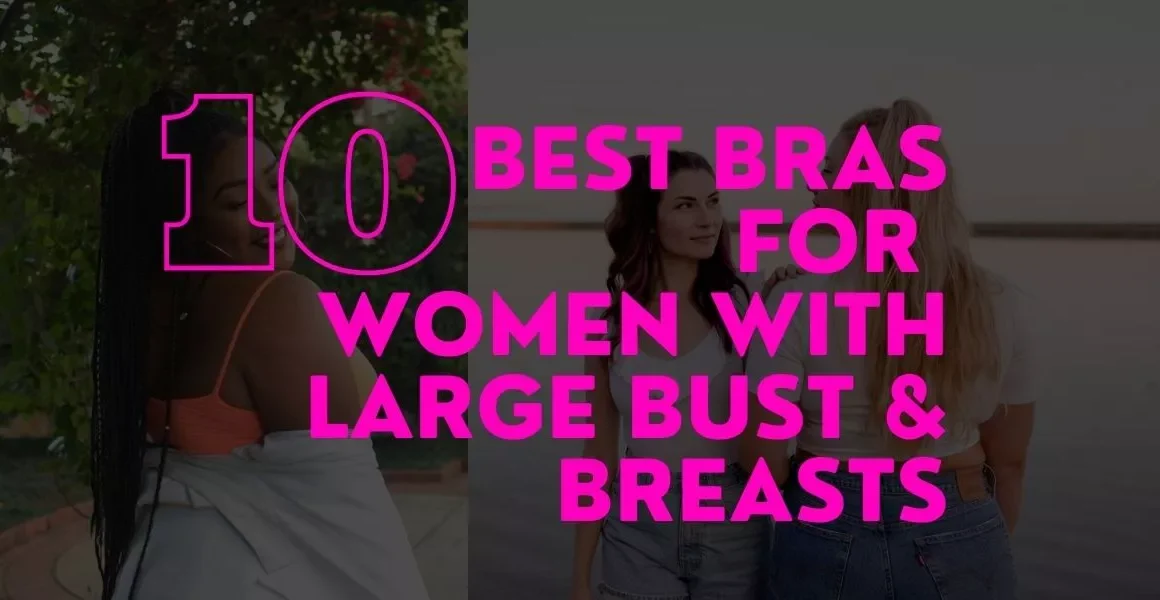 Best Bras for Large Bust (Women with Big Breasts & Boobs)