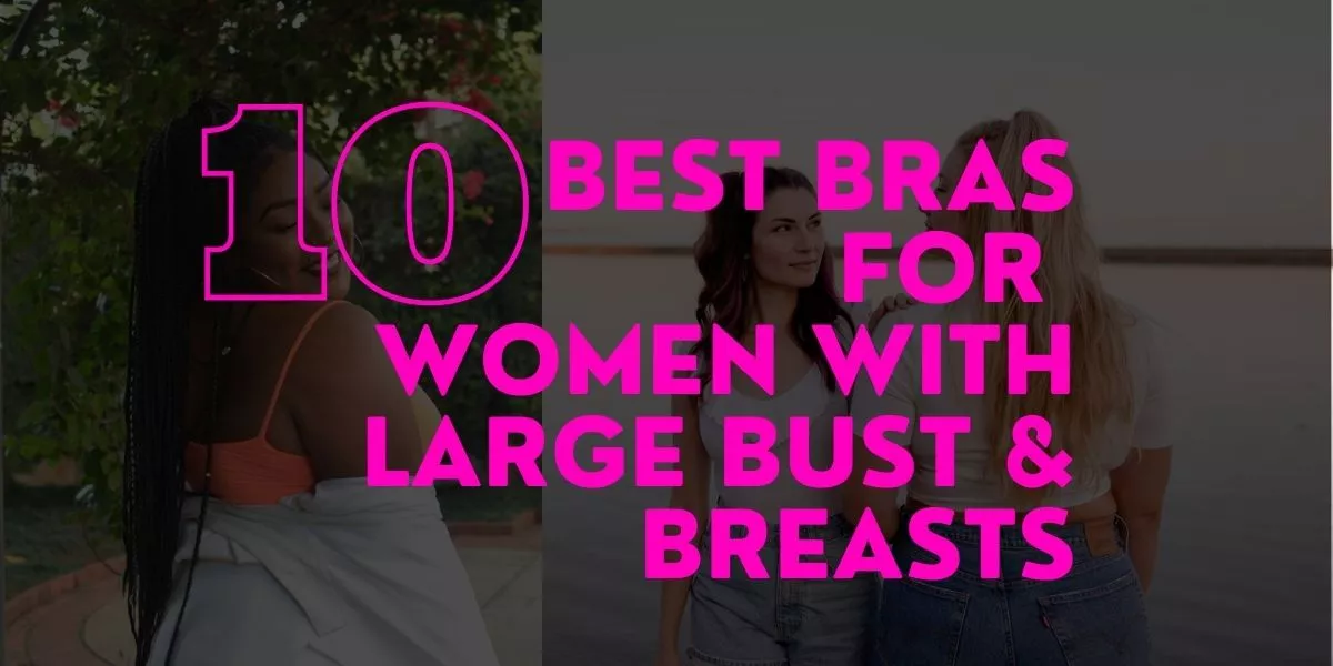Best Bras for Large Bust (Women with Big Breasts & Boobs)