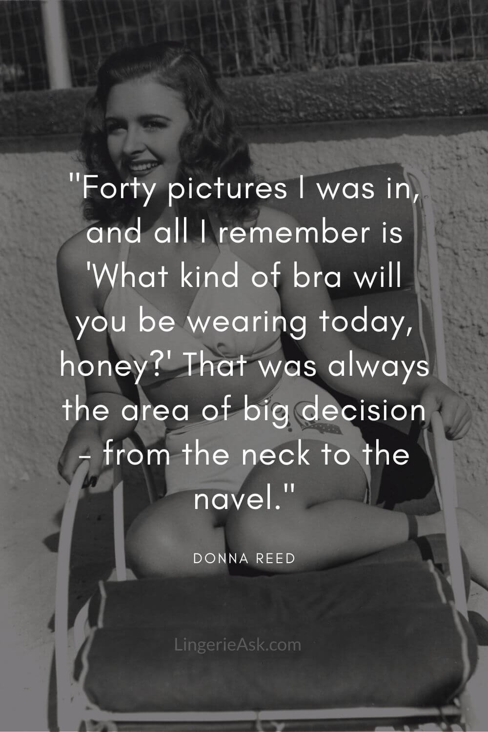 Forty pictures I was in, and all I remember is 'What kind of bra will you be wearing today, honey' That was always the area of big decision - from the neck to the navel.