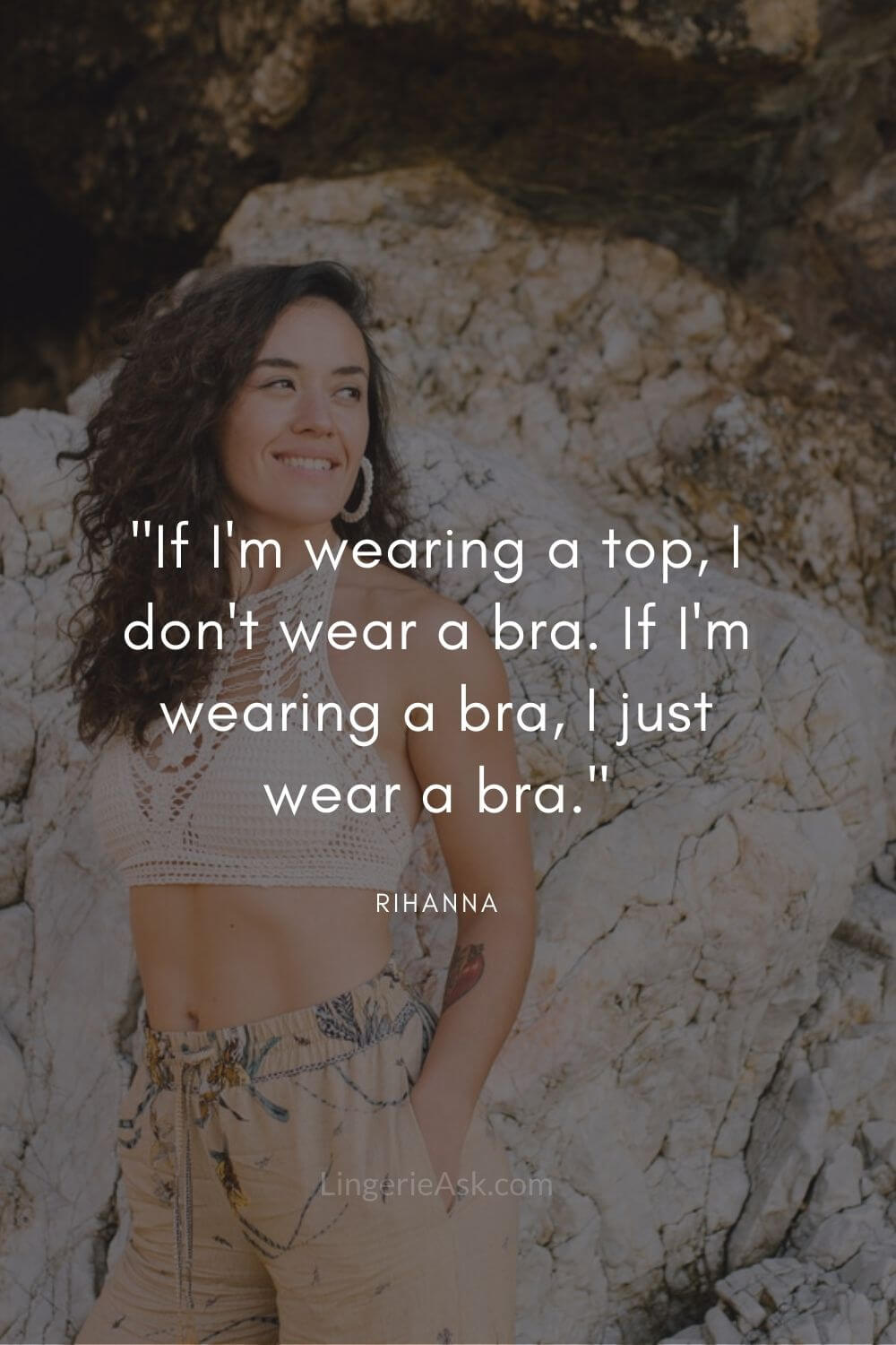 If I'm wearing a top, I don't wear a bra. If I'm wearing a bra, I just wear a bra.