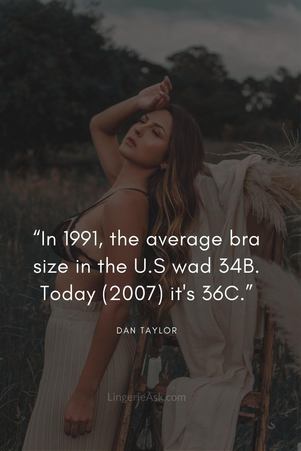 “In 1991, the average bra size in the U.S wad 34B. Today (2007) it's 36C.”