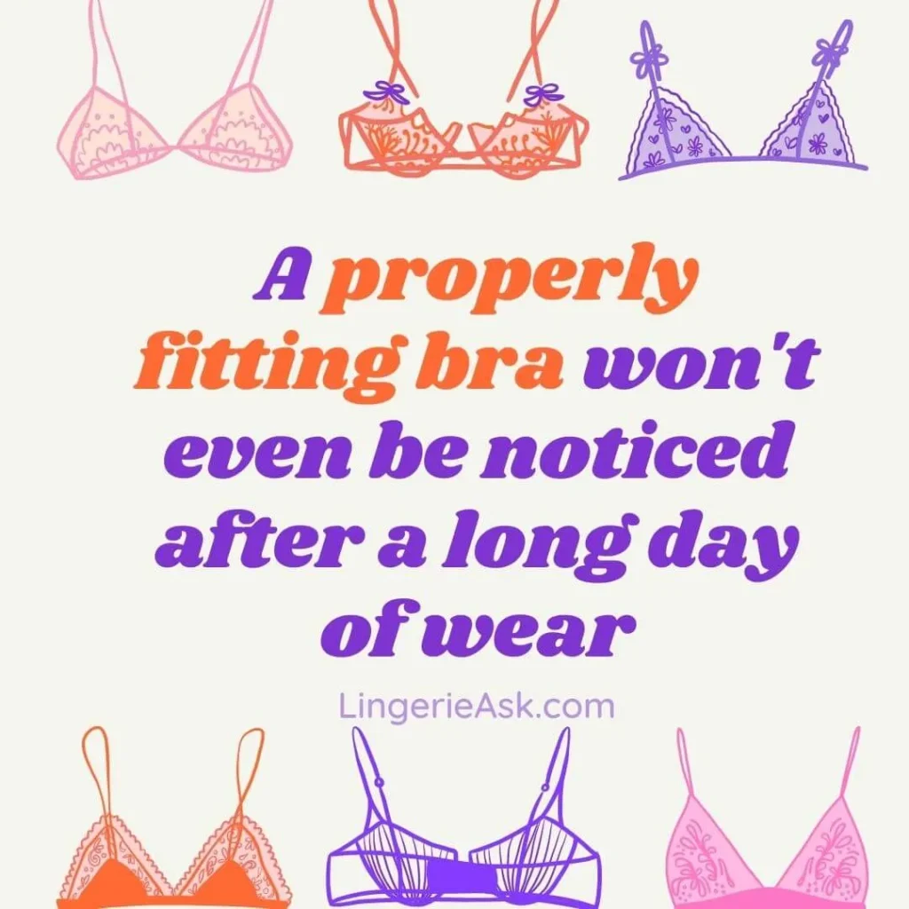 A properly fitting bra won't even be noticed after a long day of wear