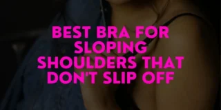 Best Bras for Sloping Shoulders: No More Slipping Straps