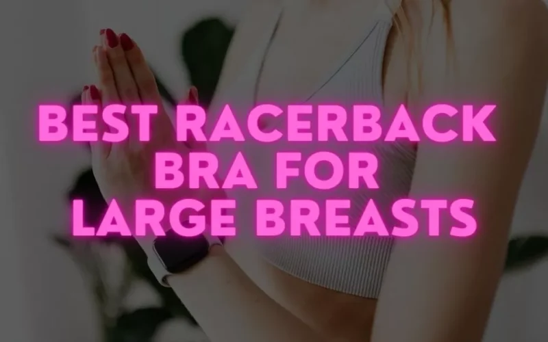 Best Racerback Bra for Large Breasts