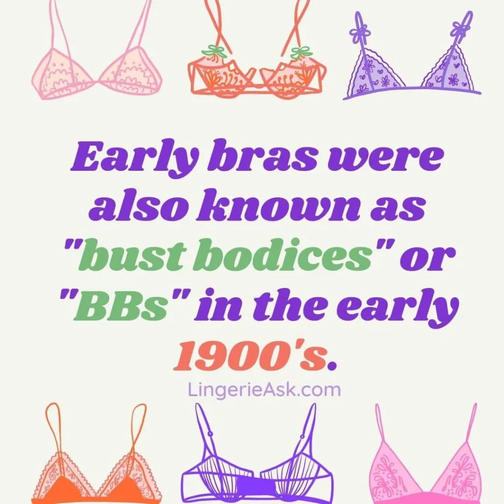 Early bras were also known as bust bodices or BBs in the early 1900's