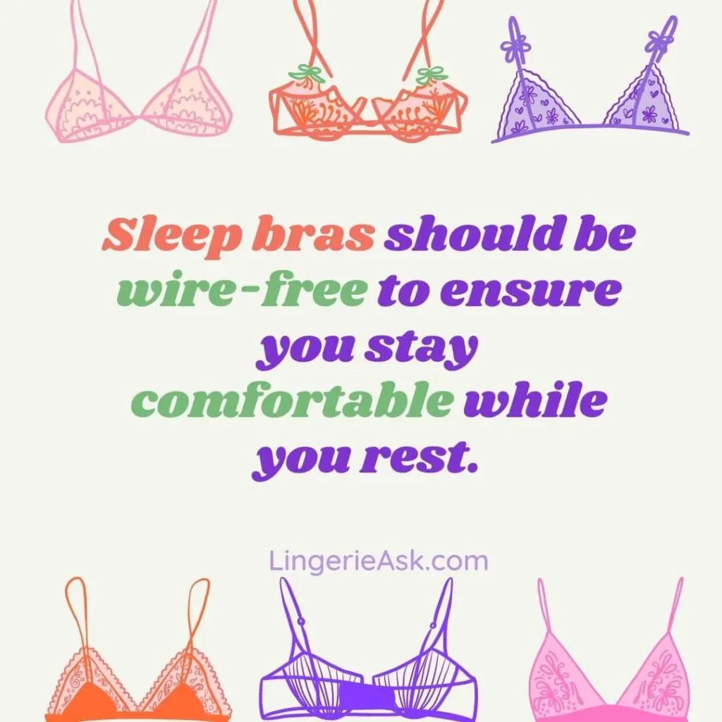 Sleep bras should be wire-free to ensure you stay comfortable while you rest.