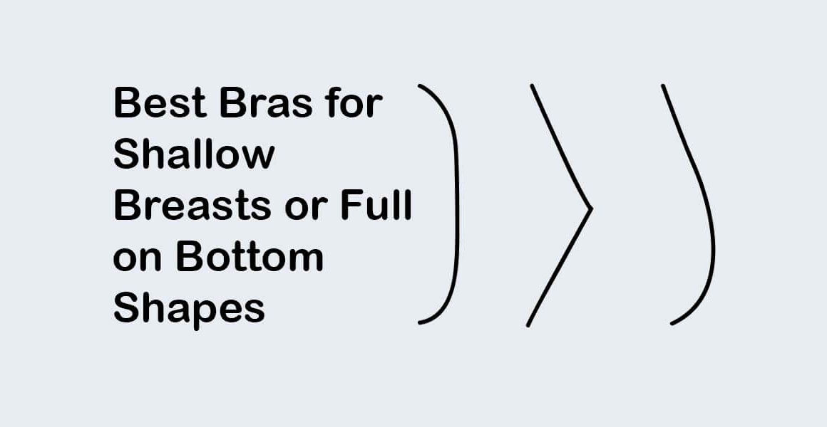 Best Bras for Shallow Breasts or Full on Bottom Shapes