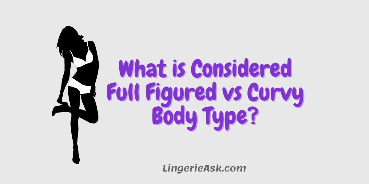 What is Considered Full Figured vs Curvy Body Type