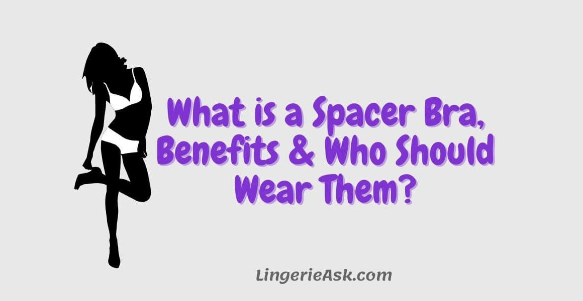 What is a Spacer Bra, Benefits & Who Should Wear Them