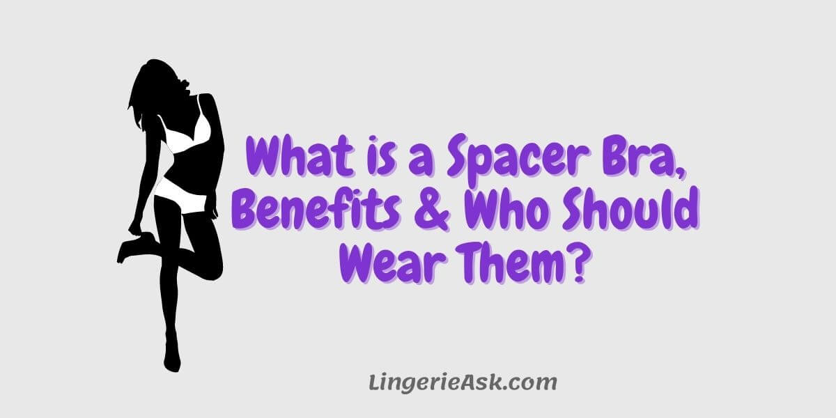 What is a Spacer Bra, Benefits & Who Should Wear Them