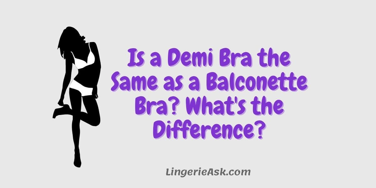 Demi Bra vs Balconette – Is a Demi Bra the Same as a Balconette Bra? What’s the Difference?