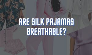 Are Silk Pajamas Breathable - Myth or Reality